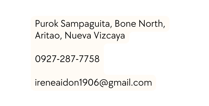 Purok Sampaguita Bone North Aritao Nueva Vizcaya 0927 287 7758 ireneaidon1906 gmail com